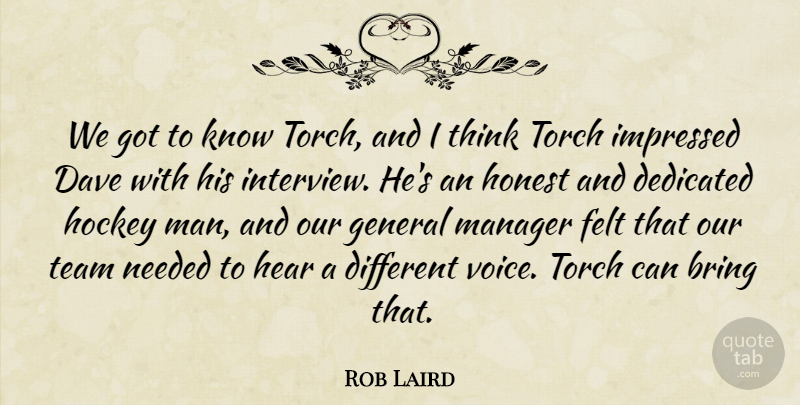 Rob Laird Quote About Bring, Dave, Dedicated, Felt, General: We Got To Know Torch...