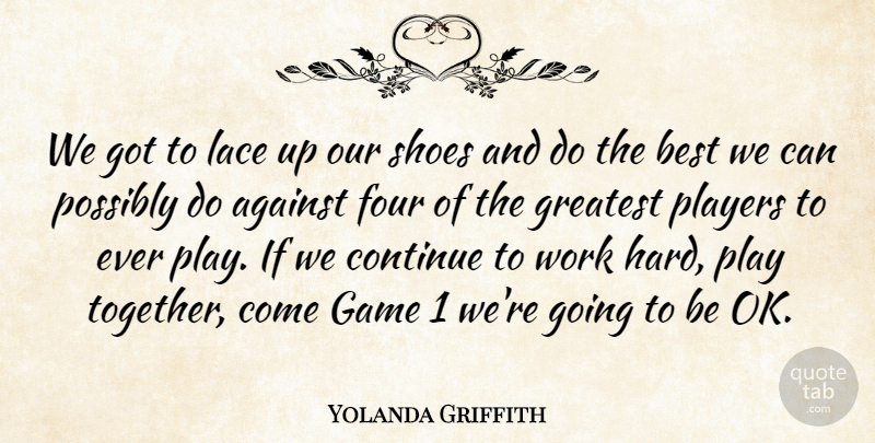 Yolanda Griffith Quote About Against, Best, Continue, Four, Game: We Got To Lace Up...