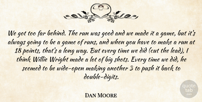 Dan Moore Quote About Far, Game, Good, Push, Run: We Got Too Far Behind...