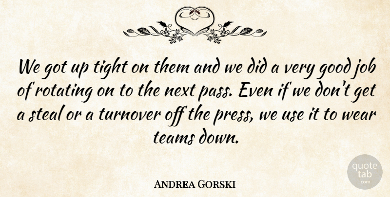 Andrea Gorski Quote About Good, Job, Next, Steal, Teams: We Got Up Tight On...