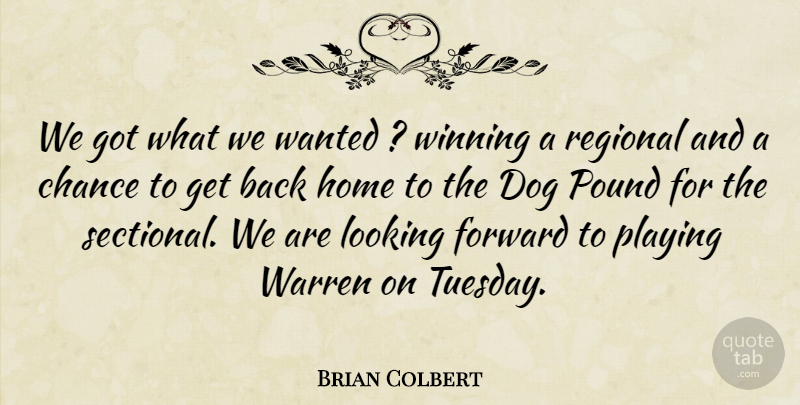 Brian Colbert Quote About Chance, Dog, Forward, Home, Looking: We Got What We Wanted...