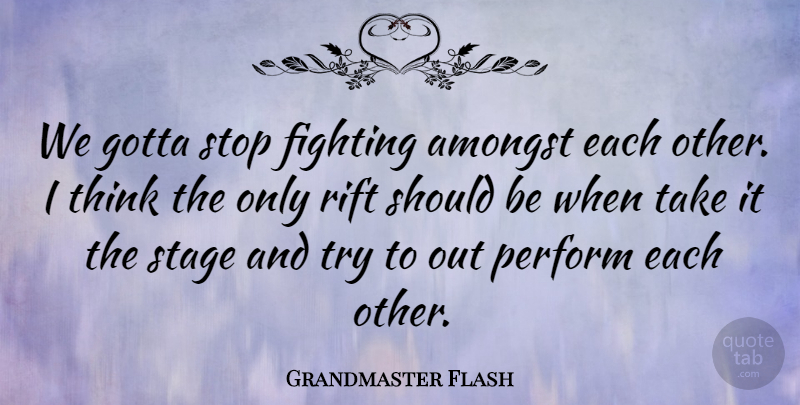 Grandmaster Flash Quote About American Musician, Amongst, Gotta, Perform: We Gotta Stop Fighting Amongst...