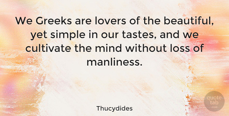 Thucydides Quote About Beautiful, Loss, Simple: We Greeks Are Lovers Of...
