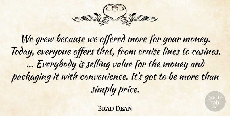 Brad Dean Quote About Cruise, Everybody, Grew, Lines, Money: We Grew Because We Offered...
