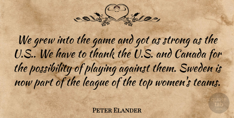 Peter Elander Quote About Against, Canada, Game, Grew, League: We Grew Into The Game...