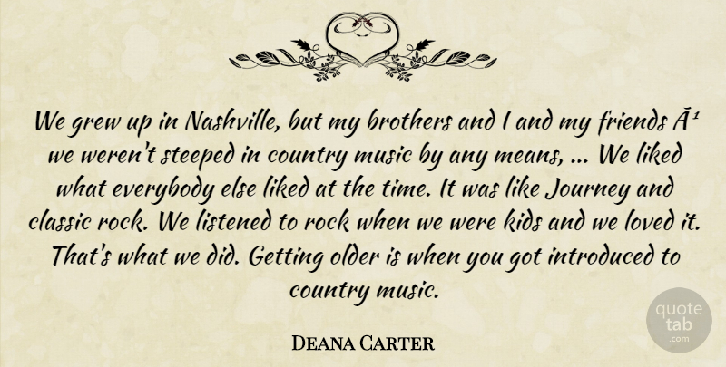 Deana Carter Quote About Brothers, Classic, Country, Everybody, Grew: We Grew Up In Nashville...