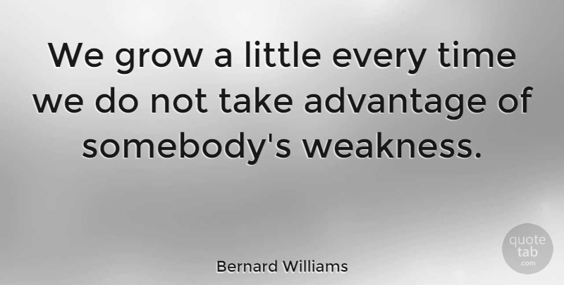 Bernard Williams Quote About Time, Growth, Littles: We Grow A Little Every...