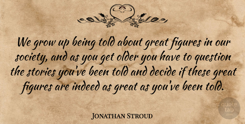 Jonathan Stroud Quote About Growing Up, Our Society, Stories: We Grow Up Being Told...