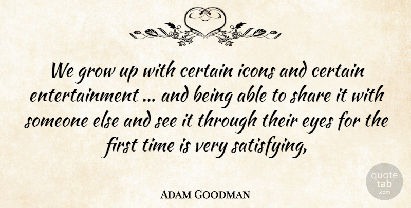 Adam Goodman Quote About Certain, Entertainment, Eyes, Grow, Icons: We Grow Up With Certain...