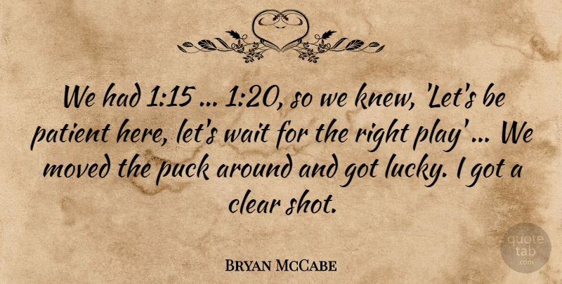 Bryan McCabe Quote About Clear, Moved, Patient, Puck, Wait: We Had 115 120 So...