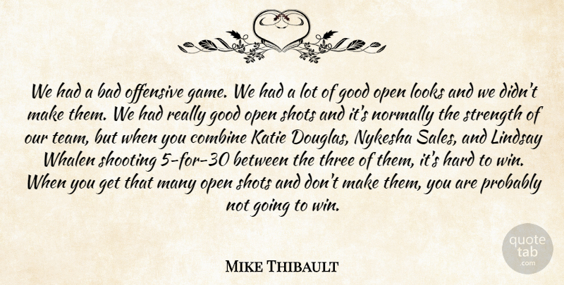 Mike Thibault Quote About Bad, Combine, Good, Hard, Katie: We Had A Bad Offensive...