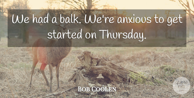 Bob Coolen Quote About Anxious: We Had A Balk Were...