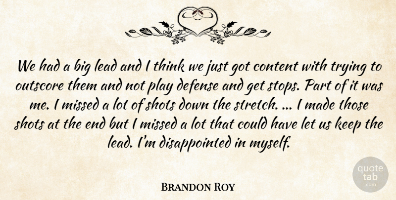 Brandon Roy Quote About Content, Defense, Lead, Missed, Shots: We Had A Big Lead...