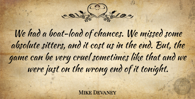 Mike Devaney Quote About Absolute, Cost, Cruel, Game, Missed: We Had A Boat Load...