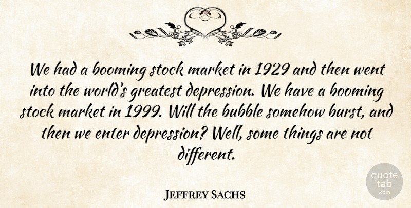 Jeffrey Sachs Quote About Depression, Different, World: We Had A Booming Stock...