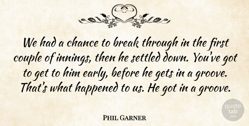 Phil Garner Quote About Break, Chance, Couple, Gets, Happened: We Had A Chance To...