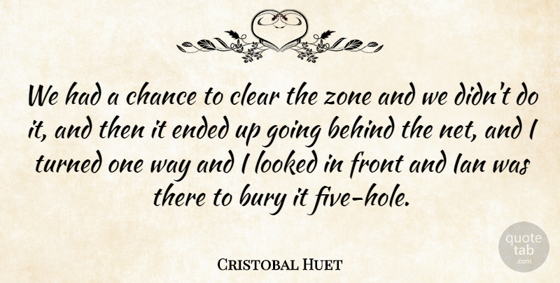 Cristobal Huet Quote About Behind, Bury, Chance, Clear, Ended: We Had A Chance To...
