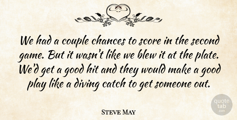 Steve May Quote About Blew, Catch, Chances, Couple, Diving: We Had A Couple Chances...
