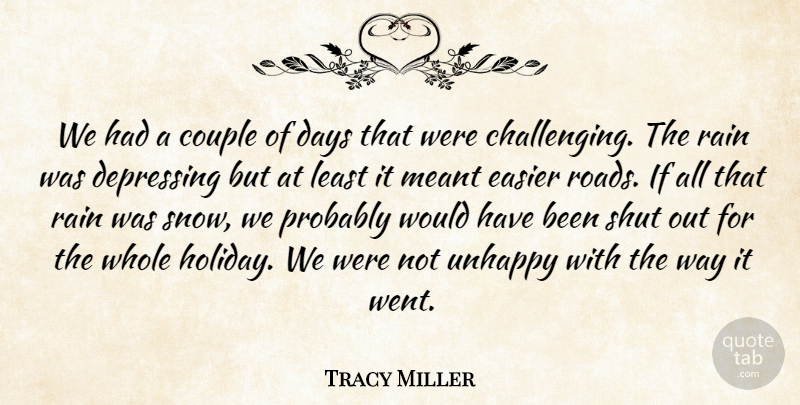 Tracy Miller Quote About Couple, Days, Depressing, Easier, Meant: We Had A Couple Of...