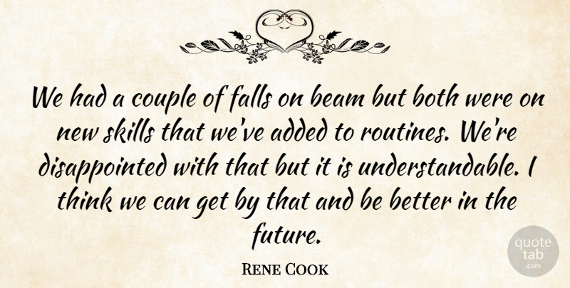 Rene Cook Quote About Added, Beam, Both, Couple, Falls: We Had A Couple Of...