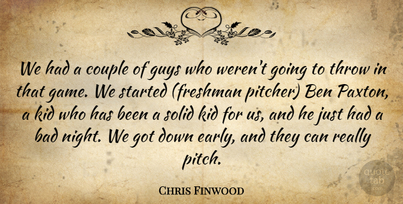 Chris Finwood Quote About Bad, Ben, Couple, Guys, Kid: We Had A Couple Of...