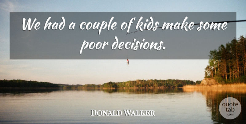 Donald Walker Quote About Couple, Kids, Poor: We Had A Couple Of...