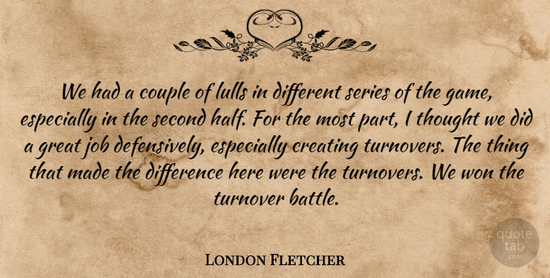 London Fletcher Quote About Couple, Creating, Difference, Great, Job: We Had A Couple Of...
