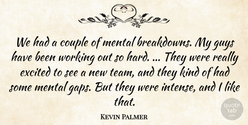 Kevin Palmer Quote About Couple, Excited, Guys, Mental: We Had A Couple Of...