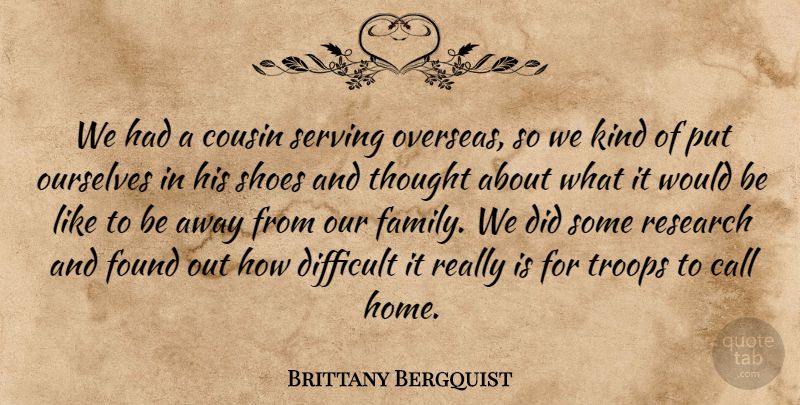 Brittany Bergquist Quote About Call, Cousin, Difficult, Found, Ourselves: We Had A Cousin Serving...