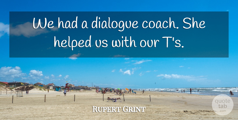 Rupert Grint Quote About undefined: We Had A Dialogue Coach...