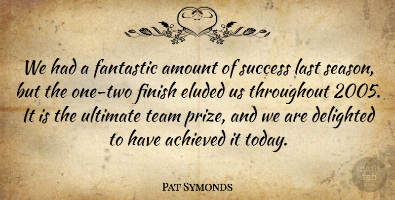 Pat Symonds Quote About Achieved, Amount, Delighted, Fantastic, Finish: We Had A Fantastic Amount...