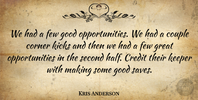 Kris Anderson Quote About Corner, Couple, Credit, Few, Good: We Had A Few Good...