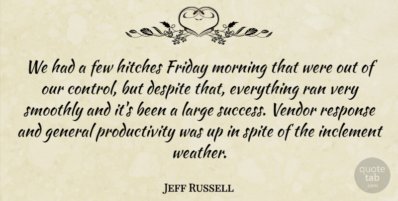 Jeff Russell Quote About Control, Despite, Few, Friday, General: We Had A Few Hitches...
