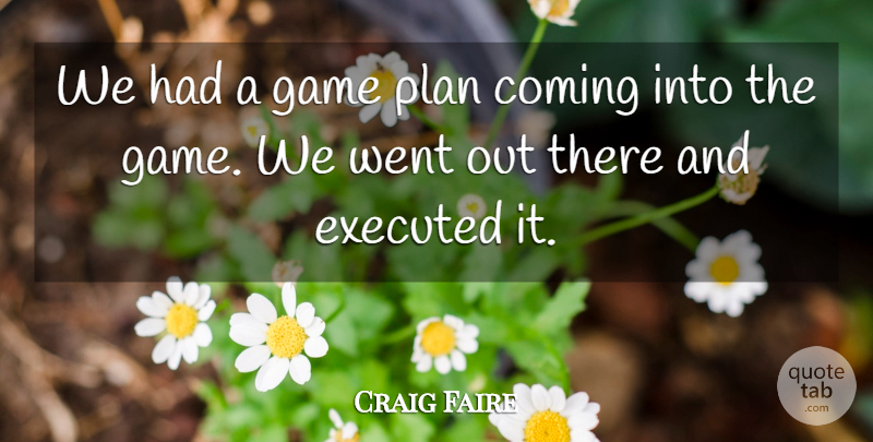 Craig Faire Quote About Coming, Game, Plan: We Had A Game Plan...