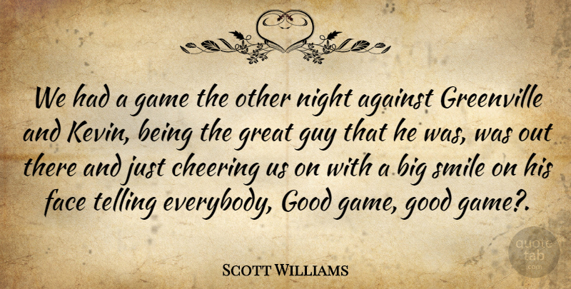 Scott Williams Quote About Against, Cheering, Face, Game, Good: We Had A Game The...