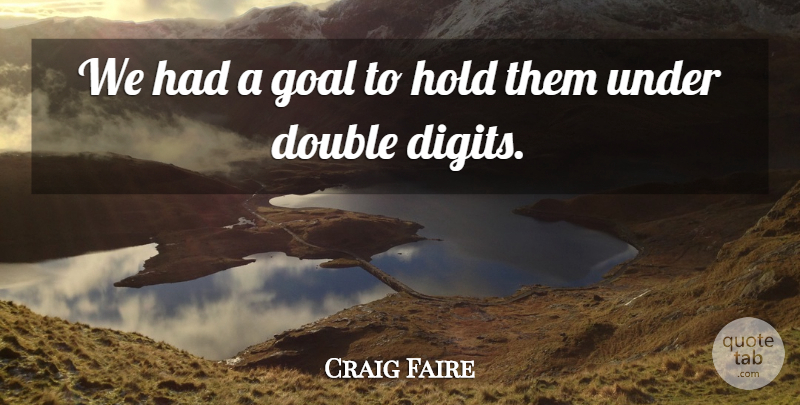 Craig Faire Quote About Double, Goal, Hold: We Had A Goal To...