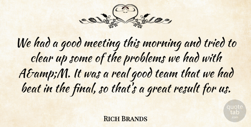Rich Brands Quote About Beat, Clear, Good, Great, Meeting: We Had A Good Meeting...