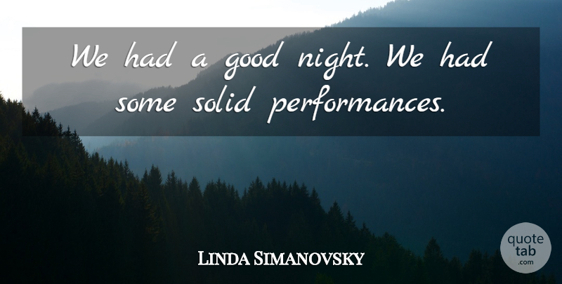 Linda Simanovsky Quote About Good, Night, Solid: We Had A Good Night...