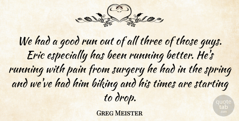 Greg Meister Quote About Biking, Eric, Good, Pain, Run: We Had A Good Run...