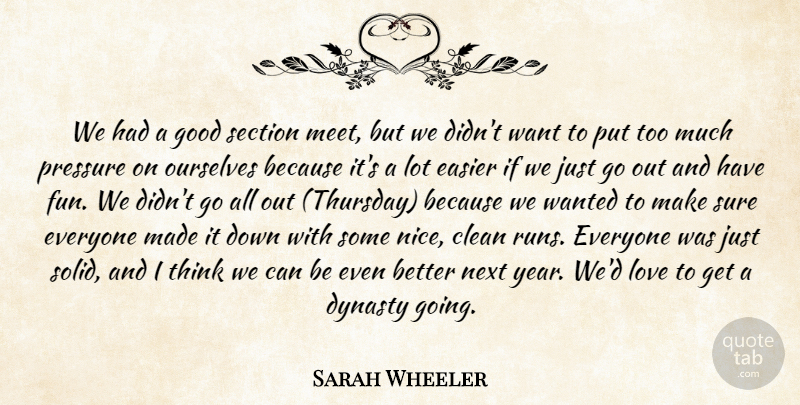 Sarah Wheeler Quote About Clean, Dynasty, Easier, Good, Love: We Had A Good Section...