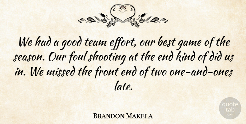 Brandon Makela Quote About Best, Foul, Front, Game, Good: We Had A Good Team...