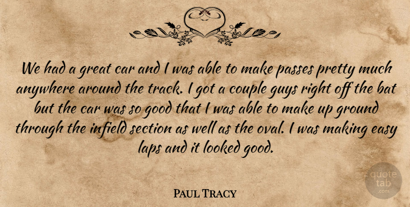 Paul Tracy Quote About Anywhere, Bat, Car, Couple, Easy: We Had A Great Car...