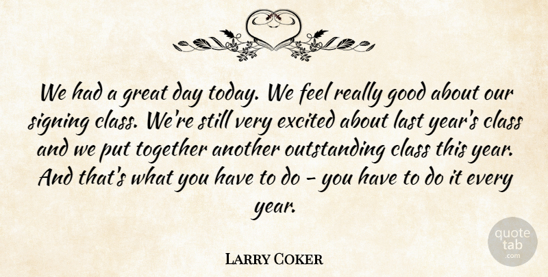 Larry Coker Quote About Class, Excited, Good, Great, Last: We Had A Great Day...