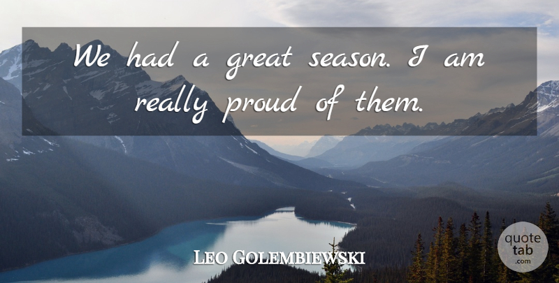 Leo Golembiewski Quote About Great, Proud: We Had A Great Season...