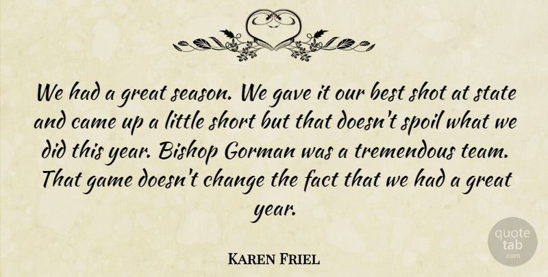 Karen Friel Quote About Best, Bishop, Came, Change, Fact: We Had A Great Season...