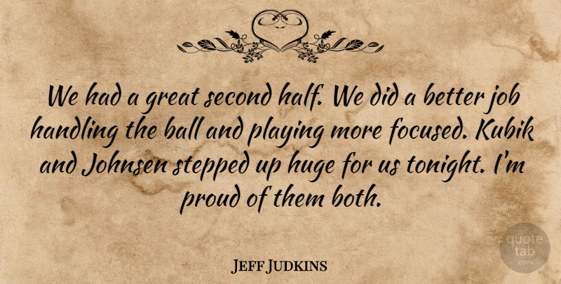 Jeff Judkins Quote About Ball, Great, Handling, Huge, Job: We Had A Great Second...