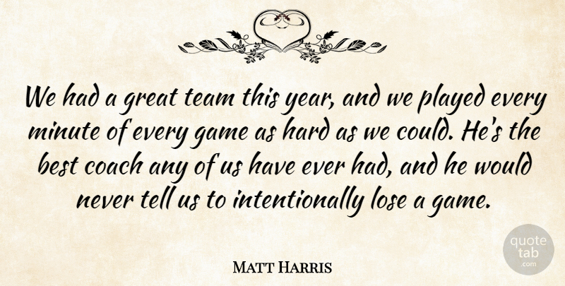 Matt Harris Quote About Best, Coach, Game, Great, Hard: We Had A Great Team...