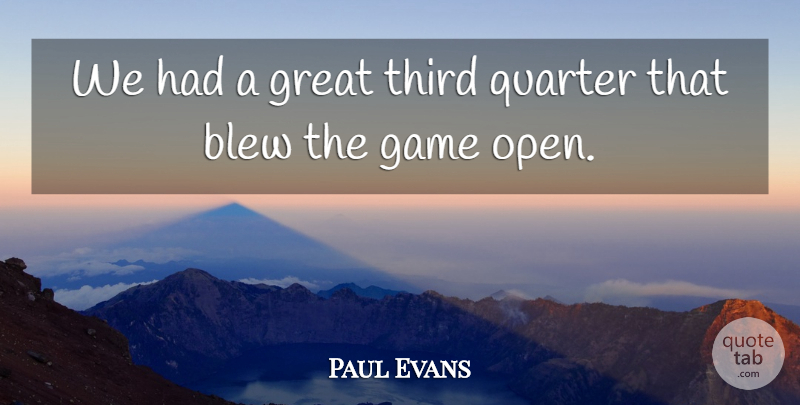Paul Evans Quote About Blew, Game, Great, Quarter, Third: We Had A Great Third...