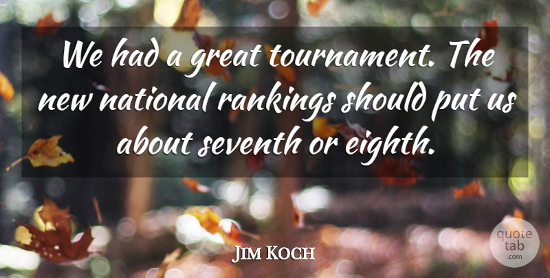 Jim Koch Quote About Great, National, Rankings, Seventh: We Had A Great Tournament...