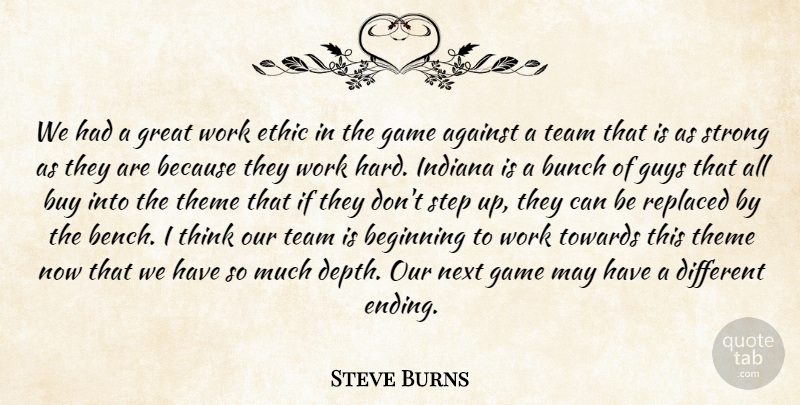 Steve Burns Quote About Against, Beginning, Bunch, Buy, Ethic: We Had A Great Work...